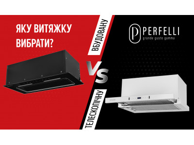 Яку витяжку PERFELLI вибрати вбудовану чи телескопічну?