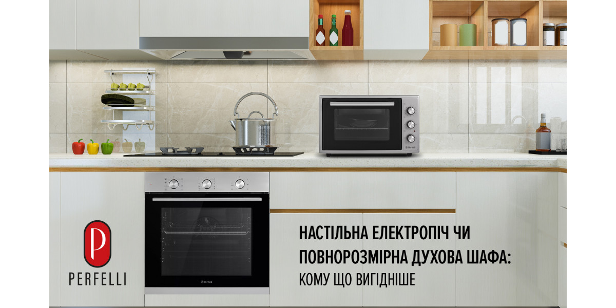 Настільна електропіч чи повнорозмірна духова шафа: що вигідніше