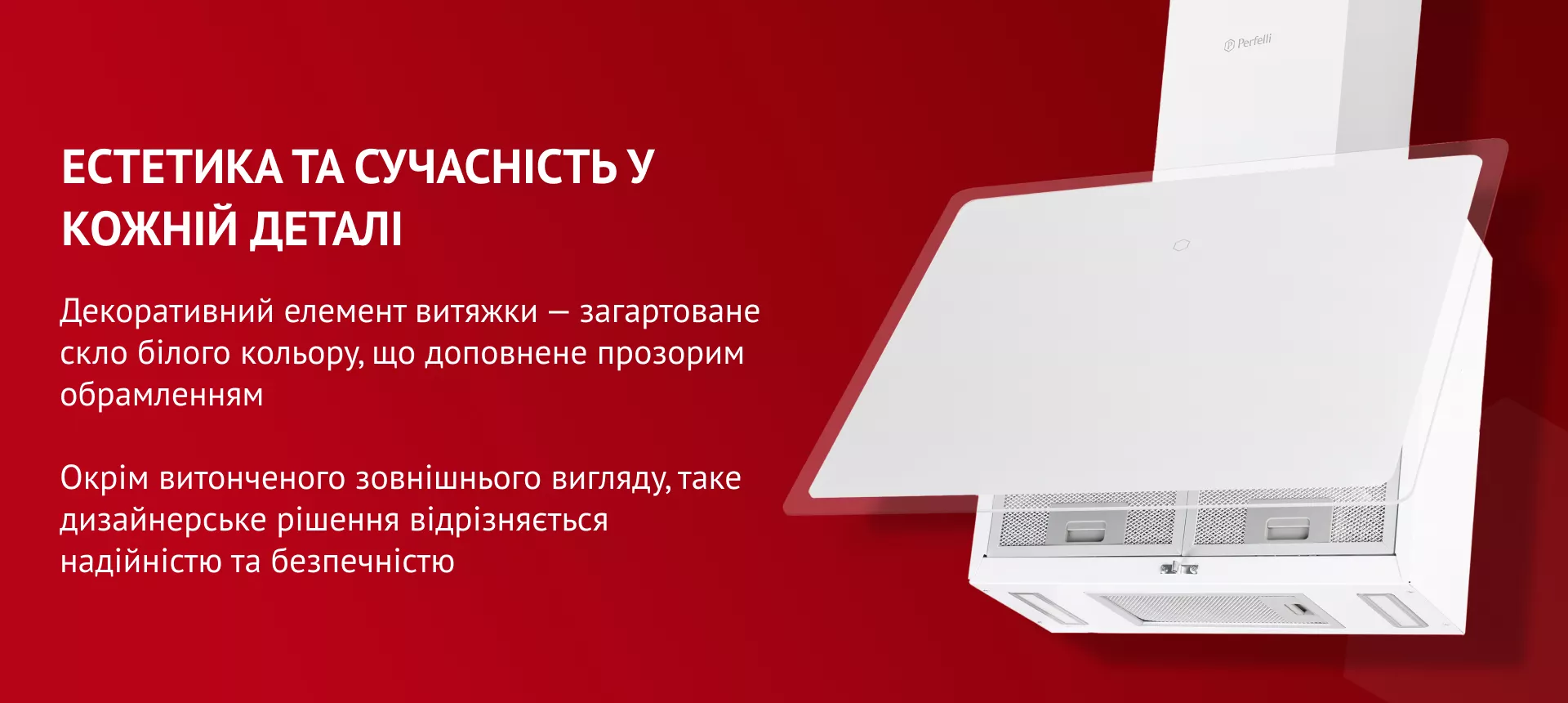 Эстетика и современность в каждой детали Декоративний елемент витяжки – загартоване скло білого кольору, що доповнене прозорим обрамленням. Окрім витонченого зовнішнього вигляду, таке дизайнерське рішення відрізняється надійністю та безпечністю