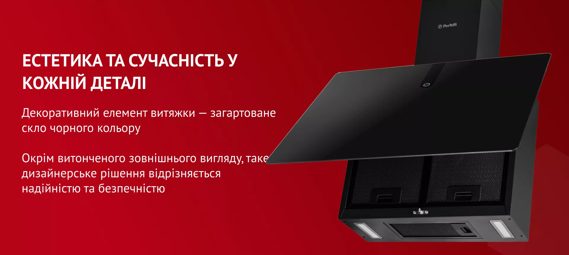 Естетика та сучасність у кожній деталі Декоративний елемент витяжки – загартоване скло чорного кольору. Окрім витонченого зовнішнього вигляду, таке дизайнерське рішення відрізняється надійністю та безпечністю