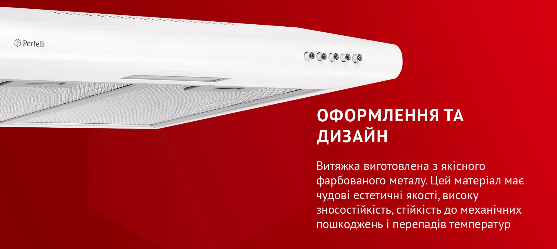 Витяжка виготовлена з високоякісного фарбованого металу. Цей матеріал має чудові естетичні якості, високу зносостійкість, стійкість до механічних пошкоджень і перепадів температур