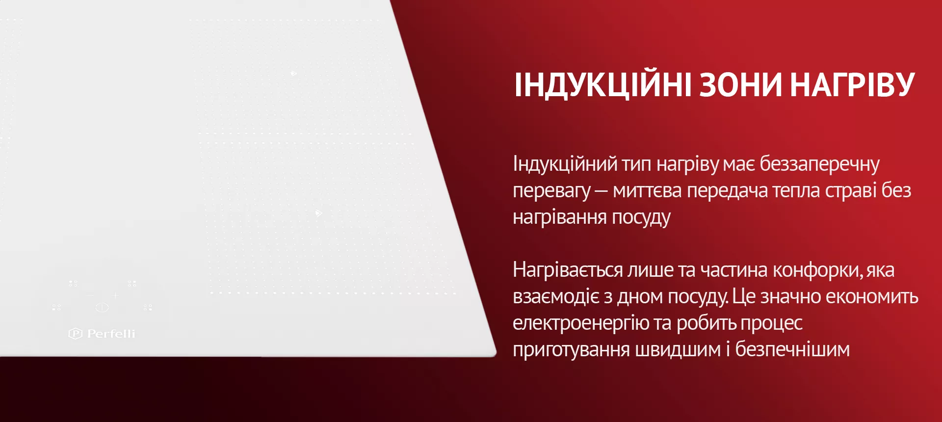 Індукційний тип нагріву має беззаперечну перевагу – миттєва передача тепла страві без нагрівання посуду. Нагрівається лише та частина конфорки, яка взаємодіє з дном посуду. Це значно економить електроенергію та робить процес приготування швидшим і безпечнішим